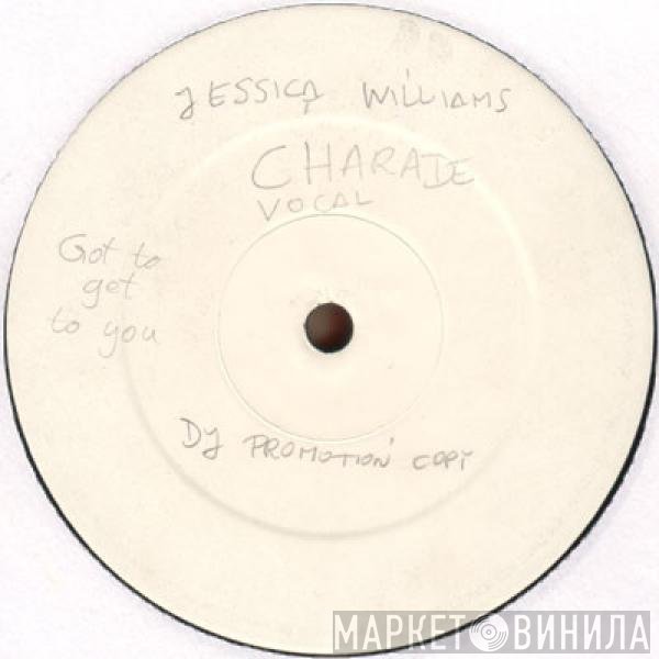 Charade , Jessica  - Got To Get To You