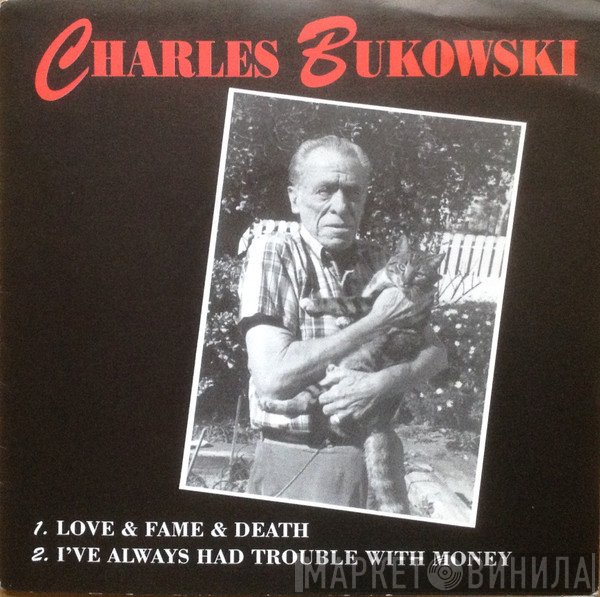Charles Bukowski - Love & Fame & Death / I've Always Had Trouble With Money