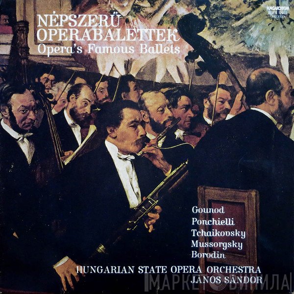 Charles Gounod, Amilcare Ponchielli, Pyotr Ilyich Tchaikovsky, Modest Mussorgsky, Alexander Borodin, Hungarian State Opera Orchestra, Janos Sandor  - Népszerű Operabalettek = Opera's Famous Ballets