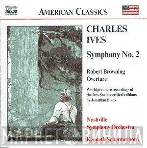 Charles Ives, Kenneth Schermerhorn, Nashville Symphony Orchestra - Symphony No. 2 • Robert Browning Overture