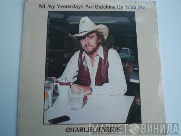 Charlie Harris - All My Yesterdays Are Catching Up With Me