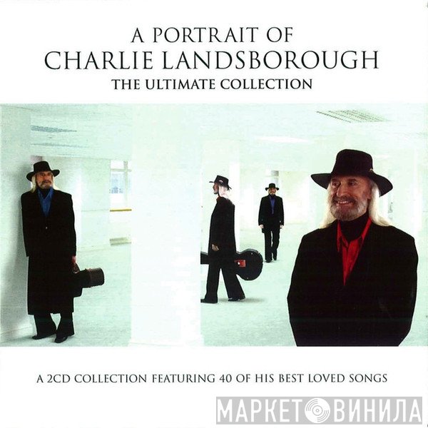 Charlie Landsborough - A Portrait Of Charlie Landsborough, The Ultimate Collection