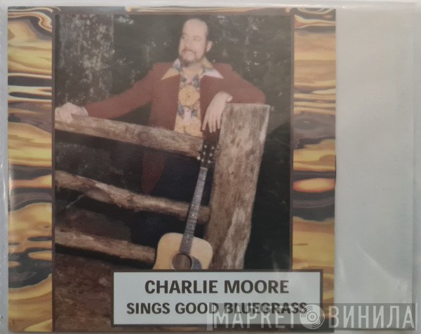 Charlie Moore - Sings Good Bluegrass