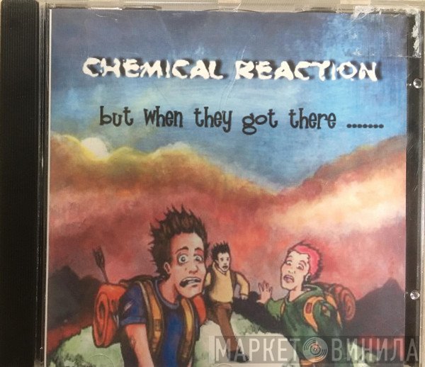 Chemical Reaction  - But When They Got There...