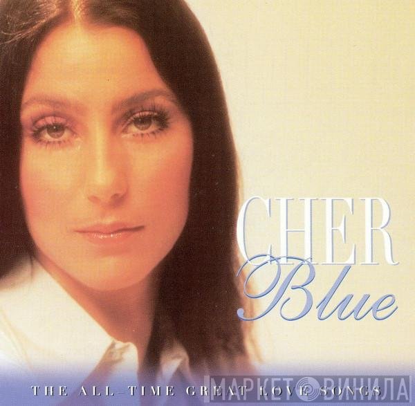 Cher  - Blue - The All - Time Great Love Songs