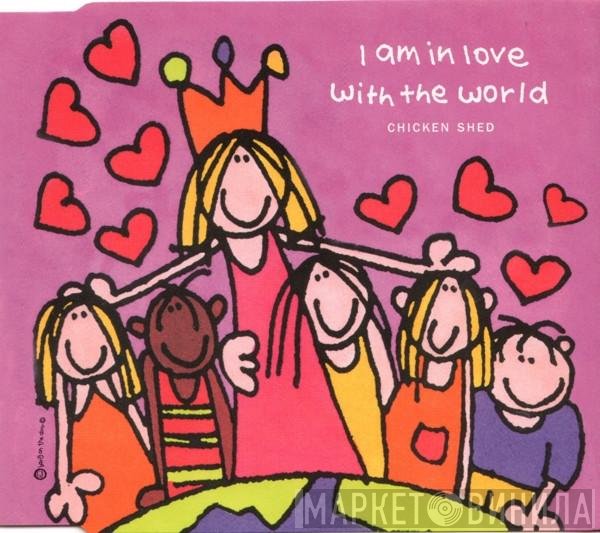 Chicken Shed - I Am In Love With The World