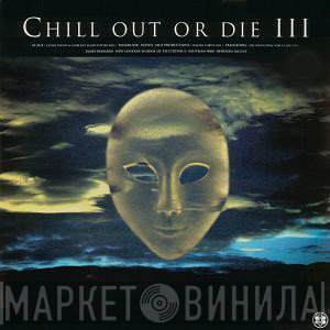  - Chill Out Or Die III