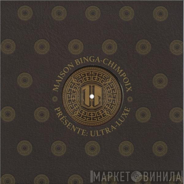 Chimpo, Sam Binga - Maison Binga-Chimpox Présente: Ultra Luxe