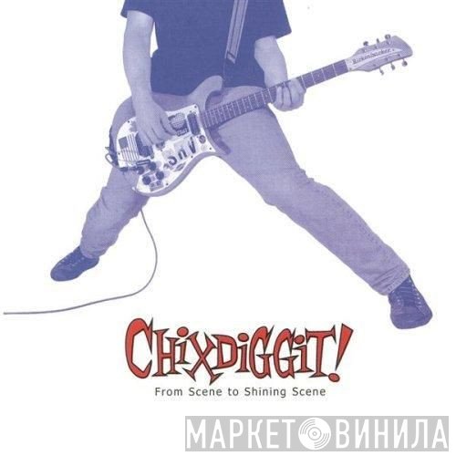 Chixdiggit - From Scene To Shining Scene