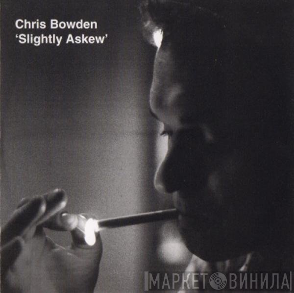 Chris Bowden - Slightly Askew