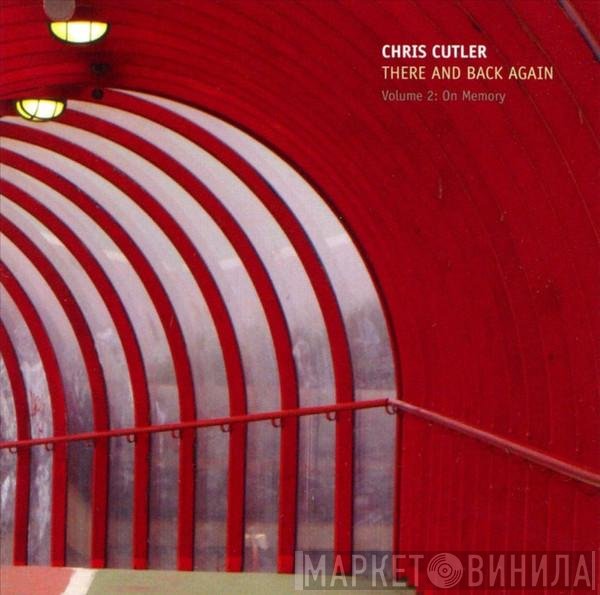 Chris Cutler - There And Back Again (On Memory)