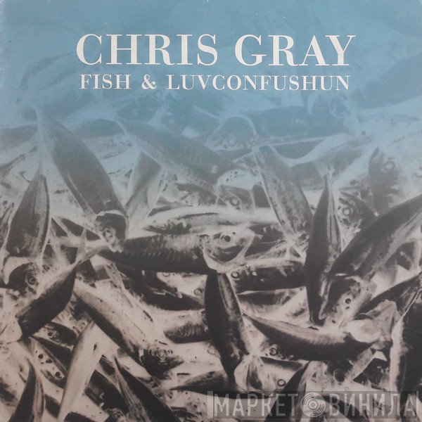 Chris Gray - Fish & Luvconfushun