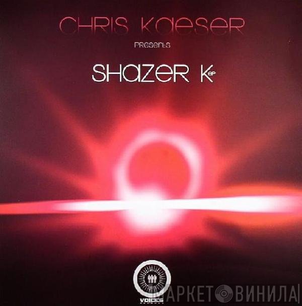 Chris Kaeser  - Shazer K EP