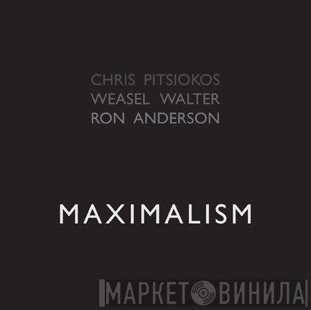 Chris Pitsiokos | Weasel Walter | Ron Anderson  - Maximalism