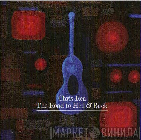 Chris Rea  - The Road To Hell & Back