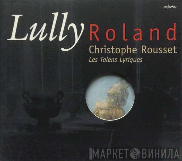 Christophe Rousset, Les Talens Lyriques / Jean-Baptiste Lully  - Roland