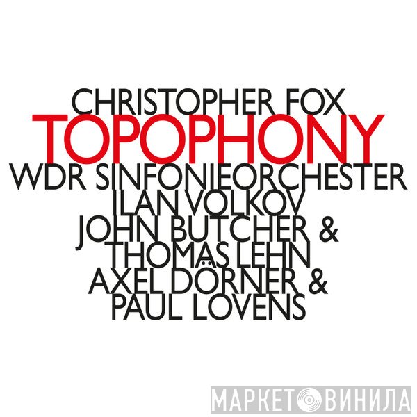 Christopher Fox / WDR Sinfonieorchester Köln, Ilan Volkov / John Butcher & Thomas Lehn / Axel Dörner & Paul Lovens  - Topophony