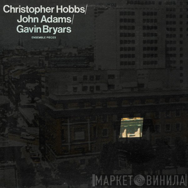 Christopher Hobbs / John Adams / Gavin Bryars  - Ensemble Pieces