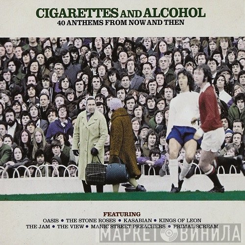  - Cigarettes And Alcohol - 40 Anthems From Now And Then