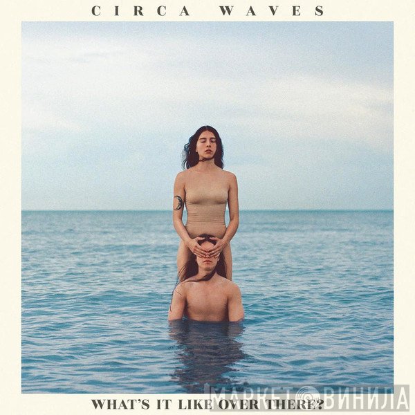 Circa Waves - What's It Like Over There?