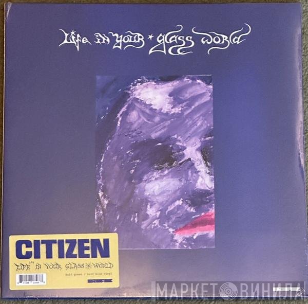 CitiZen  - Life In Your Glass World