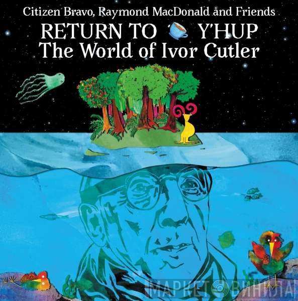 Citizen Bravo, Raymond MacDonald And Friends - Return To Y'Hup The World Of Ivor Cutler
