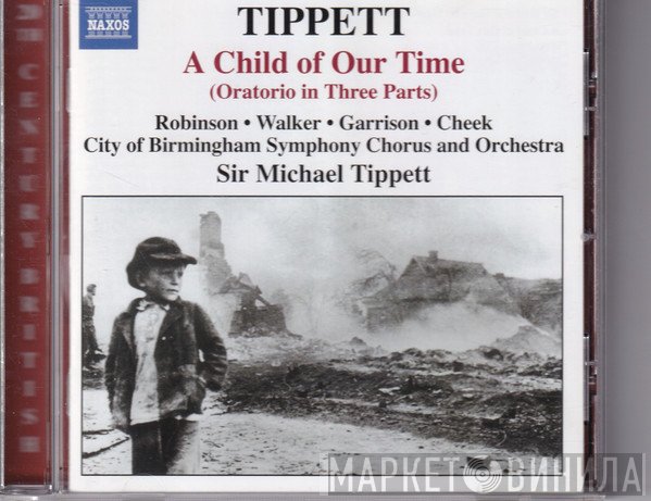 City Of Birmingham Symphony Orchestra, Sarah Walker , Sir Michael Tippett, City Of Birmingham Symphony Orchestra Chorus, John Cheek, Jon Garrison, Faye Robinson - A Child Of Our Time (Oratorio in Three Parts)