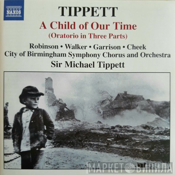 City Of Birmingham Symphony Orchestra, Sarah Walker , Sir Michael Tippett, City Of Birmingham Symphony Orchestra Chorus, John Cheek, Jon Garrison, Faye Robinson - A Child Of Our Time