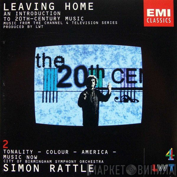 City Of Birmingham Symphony Orchestra, Sir Simon Rattle - Leaving Home 2 - An Introduction To 20th-Century Music (Tonality - Colour - America - Music Now)
