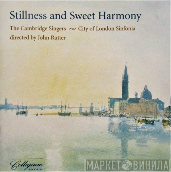 City Of London Sinfonia, The Cambridge Singers, John Rutter - Stillness And Sweet Harmony