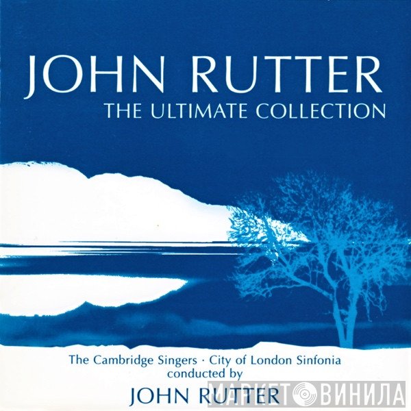 City Of London Sinfonia, The Cambridge Singers, John Rutter - The Ultimate Collection