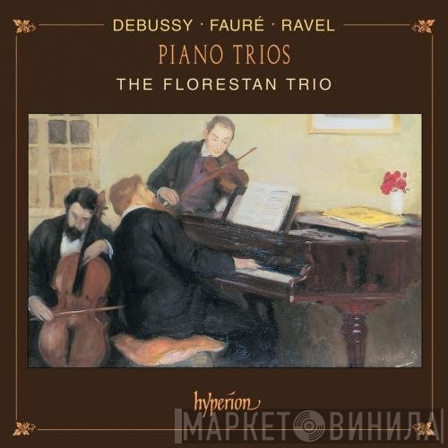 Claude Debussy · Gabriel Fauré · Maurice Ravel - The Florestan Trio  - Piano Trios