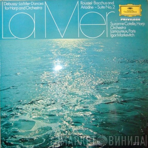 Claude Debussy, Orchestre Des Concerts Lamoureux, Igor Markevitch, Albert Roussel, Suzanne Cotelle - La Mer / Bacchus Et Ariane (2nd Suite) / Danse Sacrée Et Danse Profane