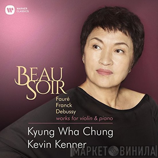 Claude Debussy, Gabriel Fauré, César Franck, Kevin Kenner, Kyung-Wha Chung - Beau Soir