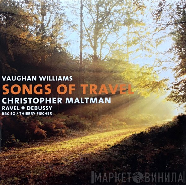 Claude Debussy, Maurice Ravel, BBC Symphony Orchestra, Ralph Vaughan Williams, Christopher Maltman, Thierry Fischer  - Songs Of Travel