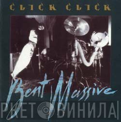 Click Click  - Bent Massive