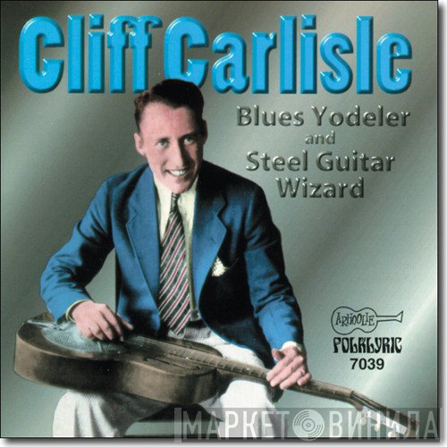 Cliff Carlisle - Blue Yodeler And Steel Guitar Wizard