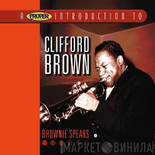 Clifford Brown - A Proper Introduction To Clifford Brown: Brownie Speaks