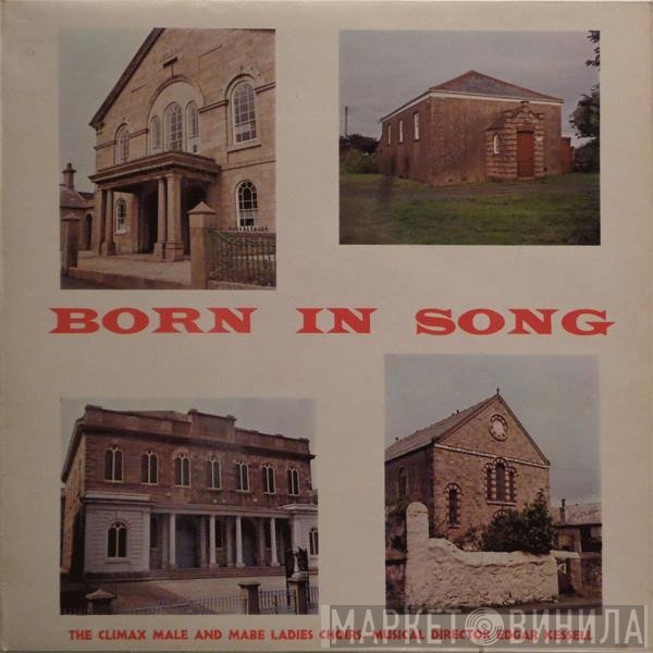 Climax Male Voice Choir, The Mabe Ladies Choir, Edgar Kessell - Born In Song