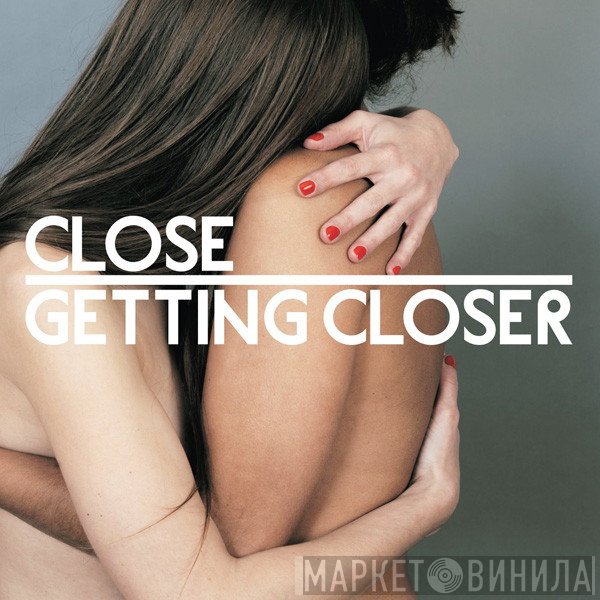 Close   - Getting Closer