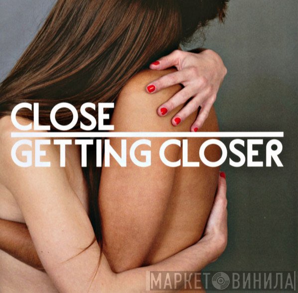 Close   - Getting Closer