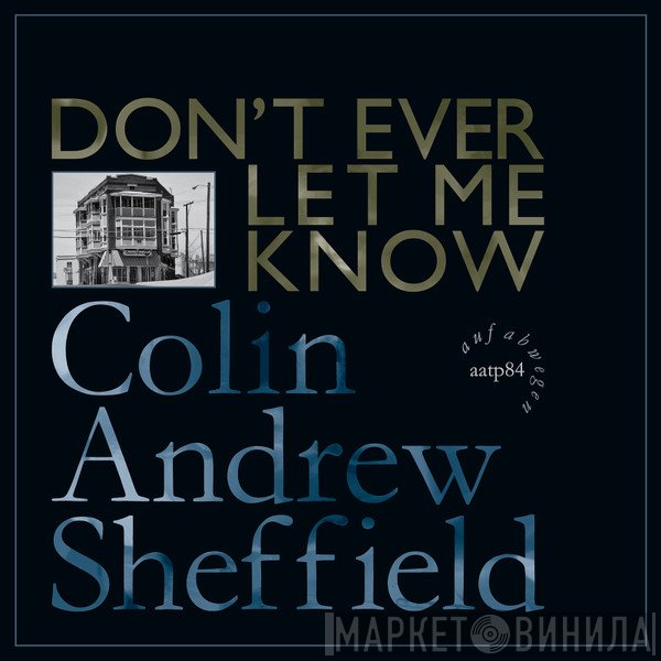 Colin Andrew Sheffield - Don't Ever Let Me Know