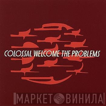 Colossal  - Welcome The Problems