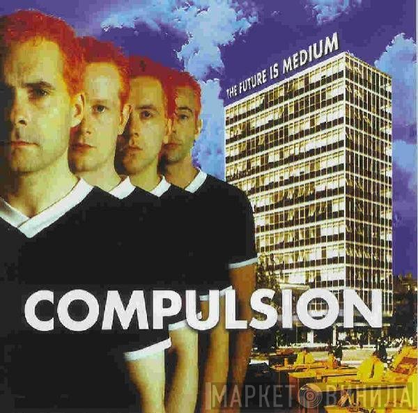 Compulsion  - The Future Is Medium