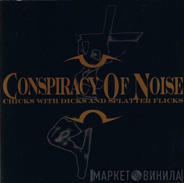 Conspiracy Of Noise - Chicks With Dicks And Splatter Flicks