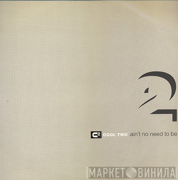 Cool 2 - Ain't No Need To Be