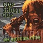 Cop Shoot Cop  - Ask Questions Later