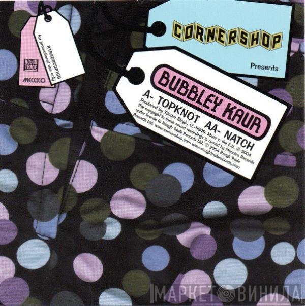 Cornershop Presents Bubbley Kaur  - Topknot / Natch