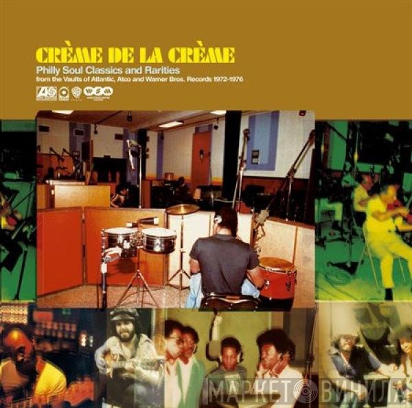  - Crème De La Crème (Philly Soul Classics And Rarities From The Vaults Of Atlantic, Atco And Warner Bros. Records 1972-1976)