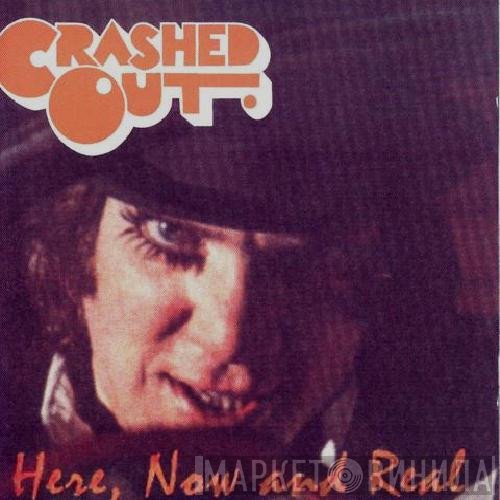 Crashed Out - Here, Now And Real